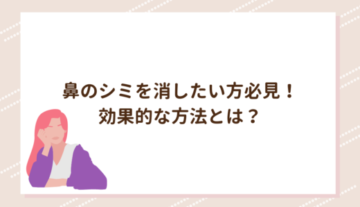 鼻のシミを消したい方必見！効果的な方法とは？