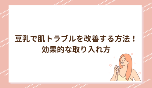 豆乳で肌トラブルを改善する方法！効果的な取り入れ方