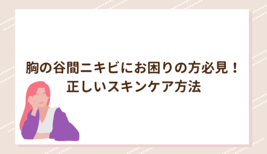 胸の谷間ニキビにお困りの方必見！正しいスキンケア方法