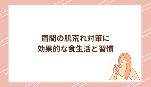 眉間の肌荒れ対策に効果的な食生活と習慣