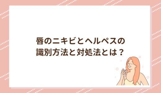 唇のニキビとヘルペスの識別方法と対処法とは？