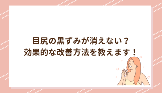 目尻の黒ずみが消えない？効果的な改善方法を教えます！