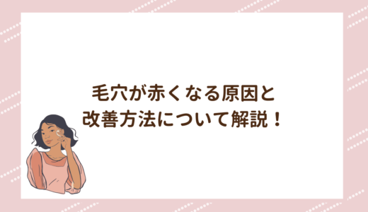 毛穴が赤くなる原因と改善方法について解説！