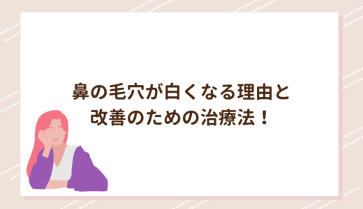 鼻の毛穴が白くなる理由と改善のための治療法！