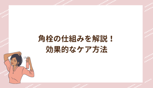 角栓の仕組みを解説！効果的なケア方法を！