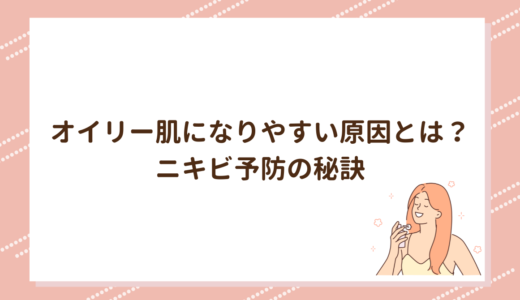 オイリー肌になりやすい原因とは？ニキビ予防の秘訣