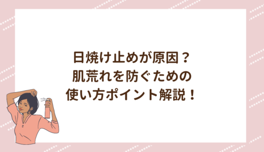 日焼け止めが原因？肌荒れを防ぐための使い方ポイント解説！