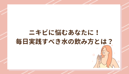 ニキビに悩むあなたに！毎日実践すべき水の飲み方とは？