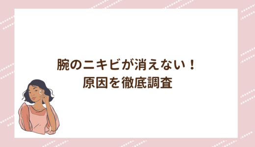 腕のニキビが消えない！原因を徹底調査