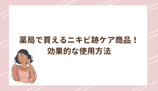 薬局で買えるニキビ跡ケア商品！効果的な使用方法