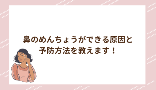 鼻のめんちょうができる原因と予防方法を教えます！