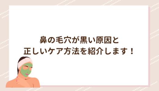 鼻の毛穴が黒い原因と正しいケア方法を紹介します！