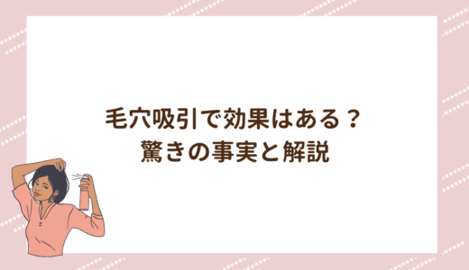 毛穴吸引で効果はある？驚きの事実と解説