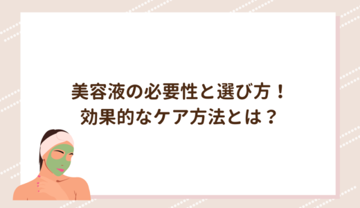 美容液の必要性と選び方！効果的なケア方法とは？