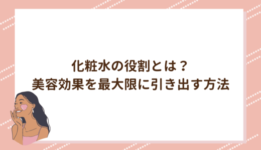 化粧水の役割とは？美容効果を最大限に引き出す方法