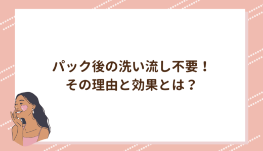 パック後の洗い流し不要！その理由と効果とは？