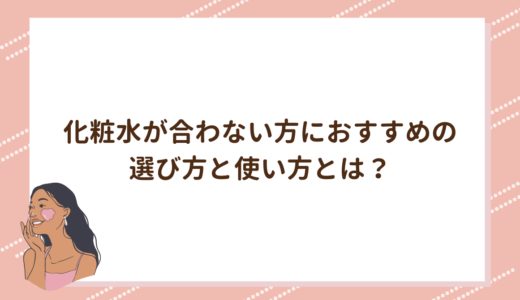 化粧水が合わない方におすすめの選び方と使い方とは？