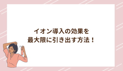 イオン導入の効果を最大限に引き出す方法！